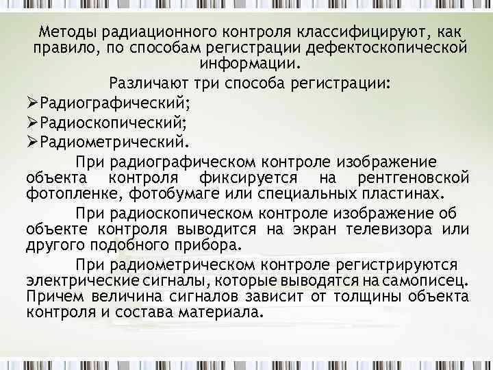 Методы радиационного контроля классифицируют, как правило, по способам регистрации дефектоскопической информации. Различают три способа