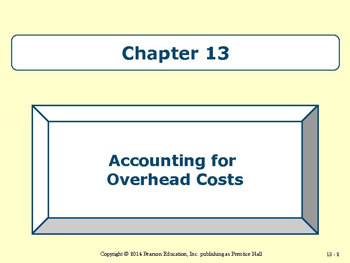 Chapter 13 Accounting for Overhead Costs Copyright © 2014 Pearson Education, Inc. publishing as