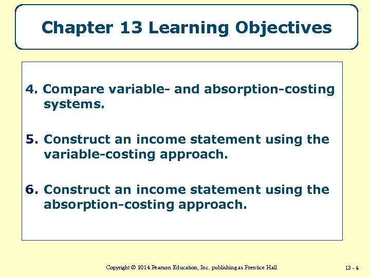 Chapter 13 Learning Objectives 4. Compare variable- and absorption-costing systems. 5. Construct an income