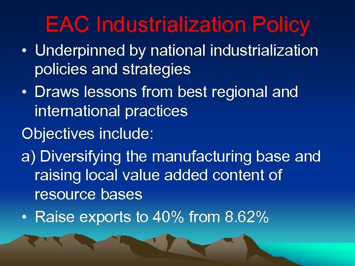 EAC Industrialization Policy • Underpinned by national industrialization policies and strategies • Draws lessons