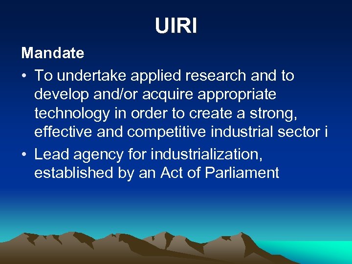 UIRI Mandate • To undertake applied research and to develop and/or acquire appropriate technology