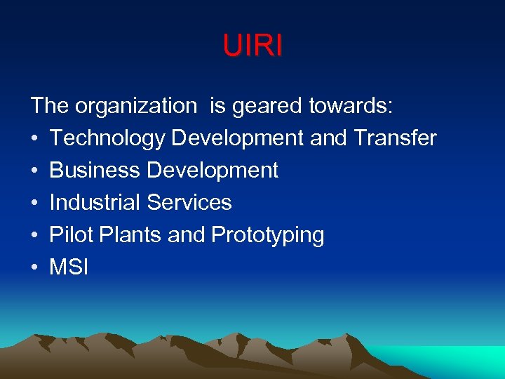 UIRI The organization is geared towards: • Technology Development and Transfer • Business Development
