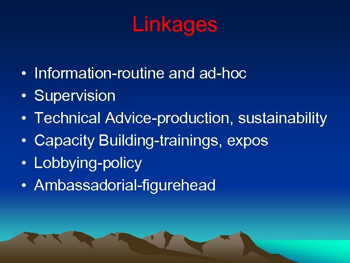 Linkages • • • Information-routine and ad-hoc Supervision Technical Advice-production, sustainability Capacity Building-trainings, expos