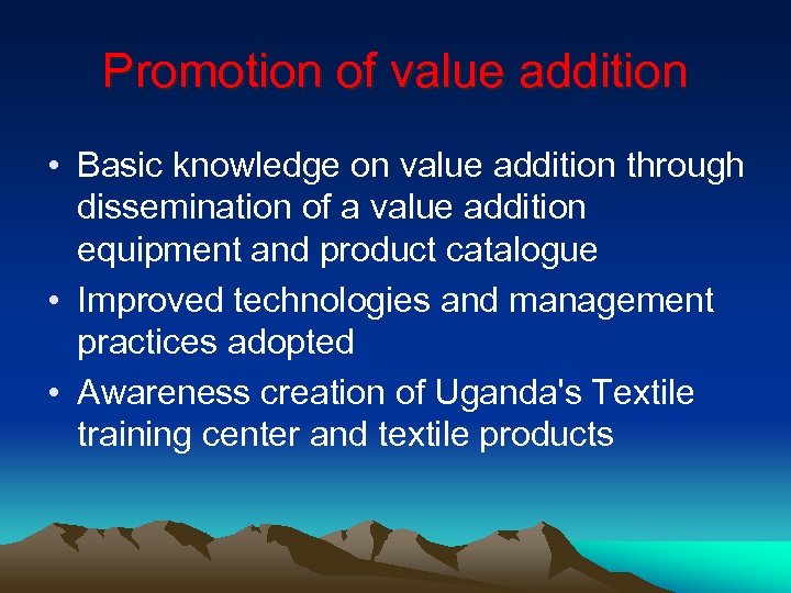 Promotion of value addition • Basic knowledge on value addition through dissemination of a