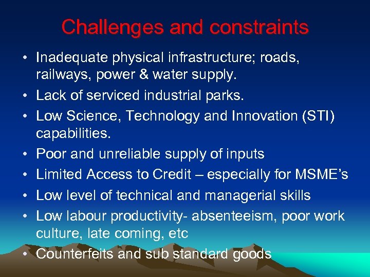 Challenges and constraints • Inadequate physical infrastructure; roads, railways, power & water supply. •