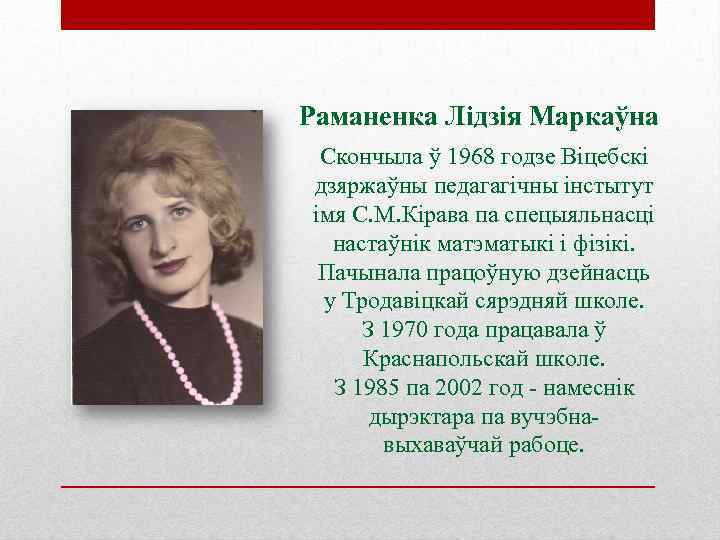 Раманенка Лідзія Маркаўна Скончыла ў 1968 годзе Віцебскі дзяржаўны педагагічны інстытут імя С. М.