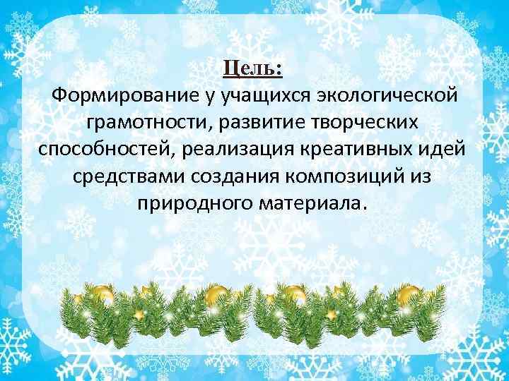 Цель: Формирование у учащихся экологической грамотности, развитие творческих способностей, реализация креативных идей средствами создания