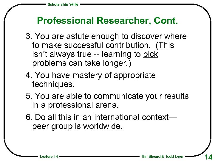 Scholarship Skills Professional Researcher, Cont. 3. You are astute enough to discover where to
