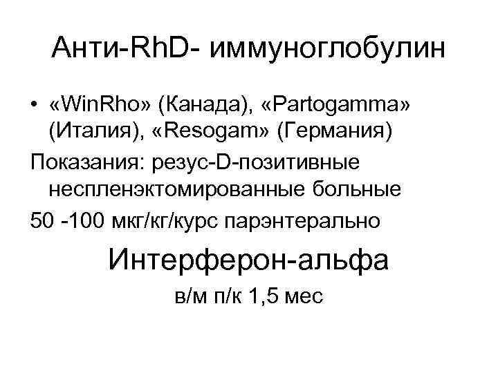 Анти-Rh. D- иммуноглобулин • «Win. Rho» (Канада), «Partogamma» (Италия), «Resogam» (Германия) Показания: резус-D-позитивные неспленэктомированные