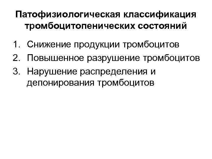 Патофизиологическая классификация тромбоцитопенических состояний 1. Снижение продукции тромбоцитов 2. Повышенное разрушение тромбоцитов 3. Нарушение