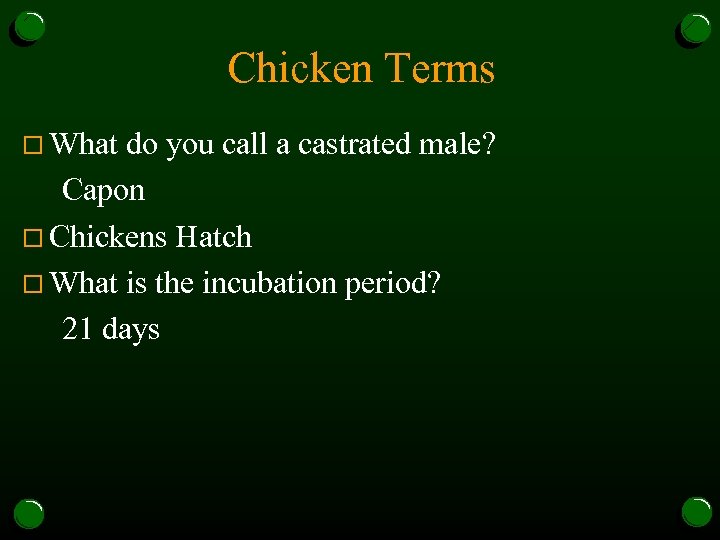 Chicken Terms o What do you call a castrated male? Capon o Chickens Hatch