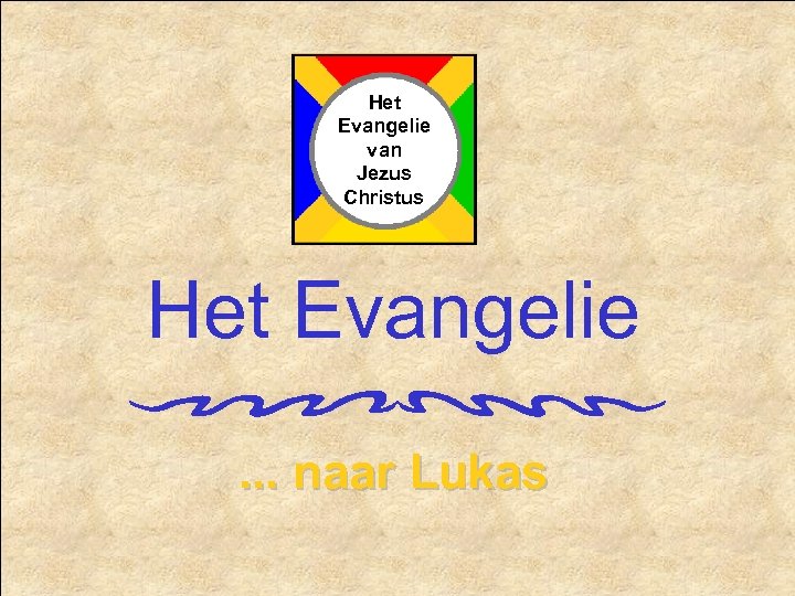 Het Evangelie van Jezus Christus Het Evangelie. . . naar Lukas 
