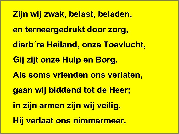 Zijn wij zwak, belast, beladen, en terneergedrukt door zorg, dierb´re Heiland, onze Toevlucht, Gij