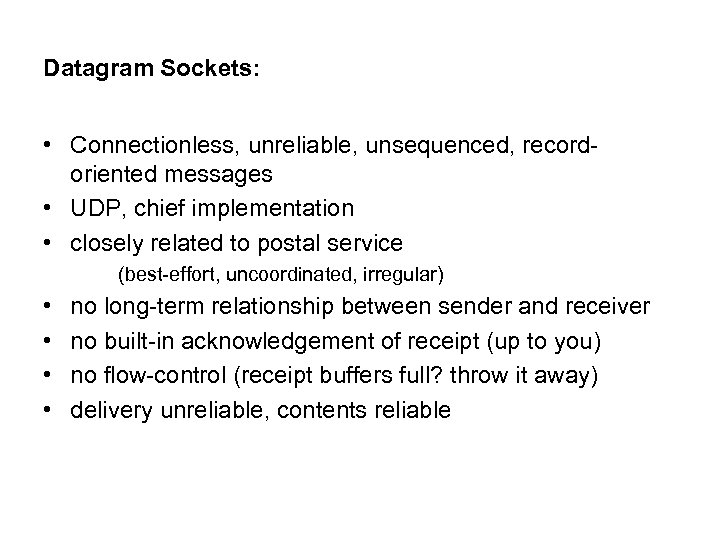 Datagram Sockets: • Connectionless, unreliable, unsequenced, recordoriented messages • UDP, chief implementation • closely