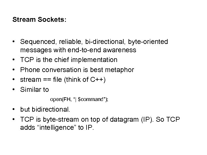 Stream Sockets: • Sequenced, reliable, bi-directional, byte-oriented messages with end-to-end awareness • TCP is