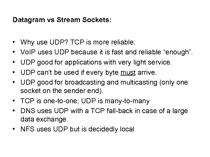 Datagram vs Stream Sockets: • • • Why use UDP? TCP is more reliable.