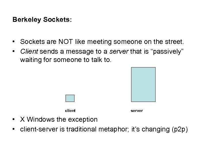 Berkeley Sockets: • Sockets are NOT like meeting someone on the street. • Client