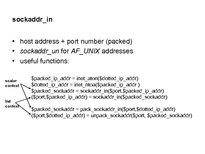 sockaddr_in • host address + port number (packed) • sockaddr_un for AF_UNIX addresses •