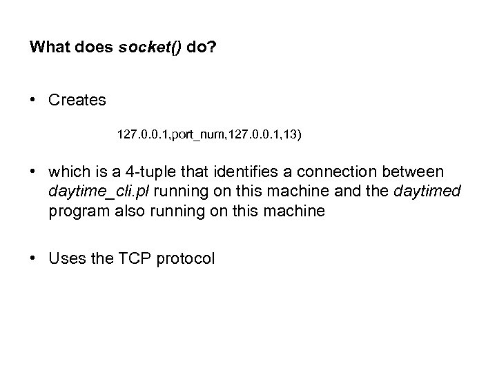 What does socket() do? • Creates 127. 0. 0. 1, port_num, 127. 0. 0.