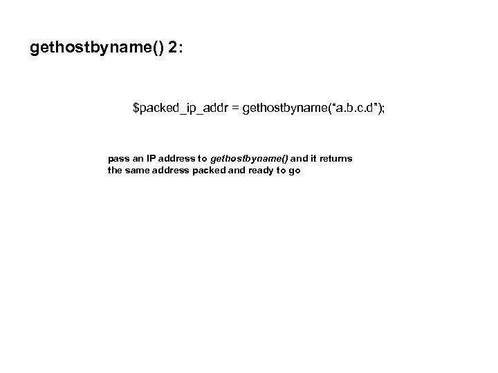 gethostbyname() 2: $packed_ip_addr = gethostbyname(“a. b. c. d”); pass an IP address to gethostbyname()
