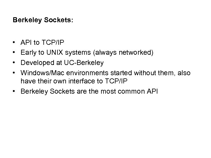 Berkeley Sockets: • • API to TCP/IP Early to UNIX systems (always networked) Developed
