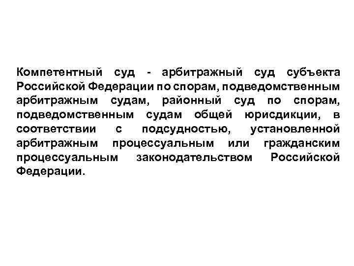 Компетентный суд - арбитражный суд субъекта Российской Федерации по спорам, подведомственным арбитражным судам, районный