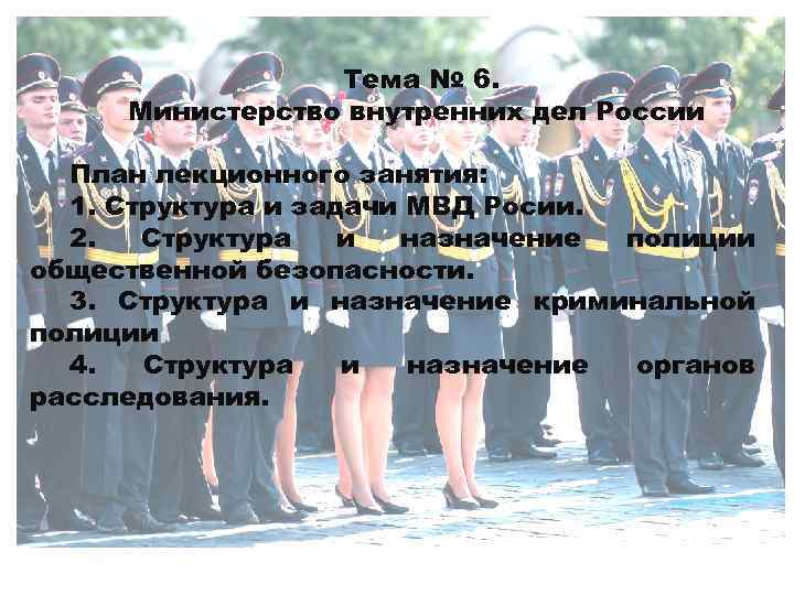 Тема № 6. Министерство внутренних дел России План лекционного занятия: 1. Структура и задачи