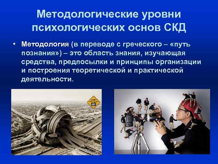 Методологические уровни психологических основ СКД • Методология (в переводе с греческого – «путь познания»