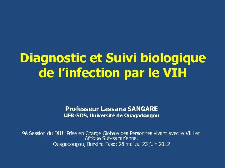 Diagnostic et Suivi biologique de l’infection par le VIH Professeur Lassana SANGARE UFR-SDS, Université