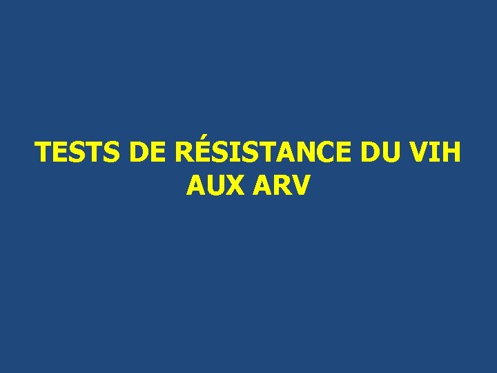 TESTS DE RÉSISTANCE DU VIH AUX ARV 