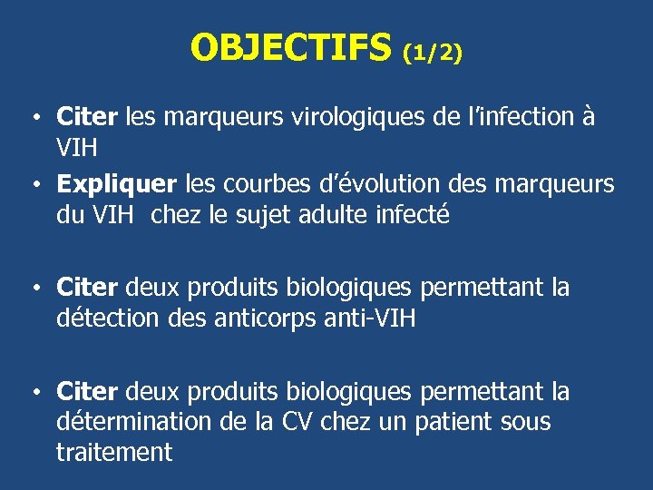 OBJECTIFS (1/2) • Citer les marqueurs virologiques de l’infection à VIH • Expliquer les