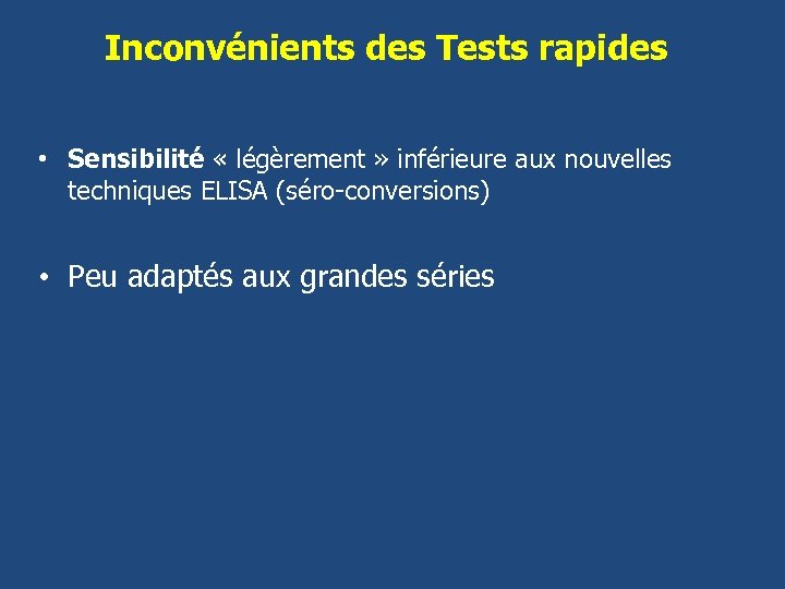 Inconvénients des Tests rapides • Sensibilité « légèrement » inférieure aux nouvelles techniques ELISA