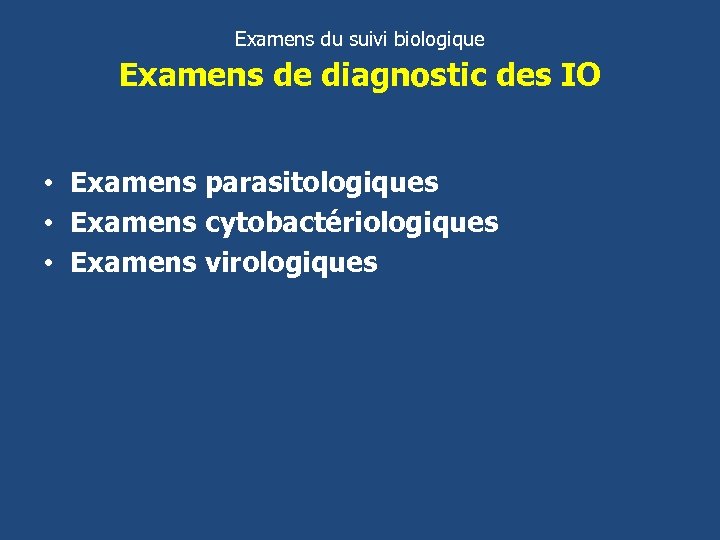 Examens du suivi biologique Examens de diagnostic des IO • Examens parasitologiques • Examens