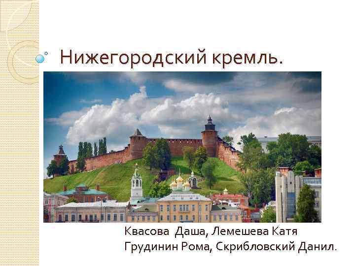 Нижегородский кремль. Квасова Даша, Лемешева Катя Грудинин Рома, Скрибловский Данил. 