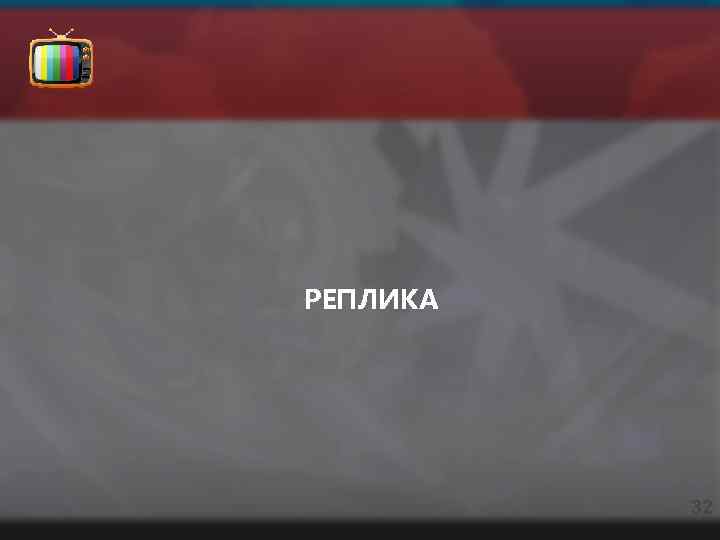 РЕПЛИКА 32 