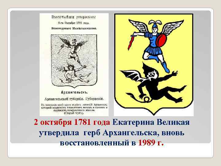 2 октября 1781 года Екатерина Великая утвердила герб Архангельска, вновь восстановленный в 1989 г.