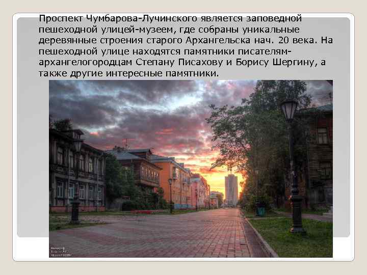 Проспект Чумбарова-Лучинского является заповедной пешеходной улицей-музеем, где собраны уникальные деревянные строения старого Архангельска нач.