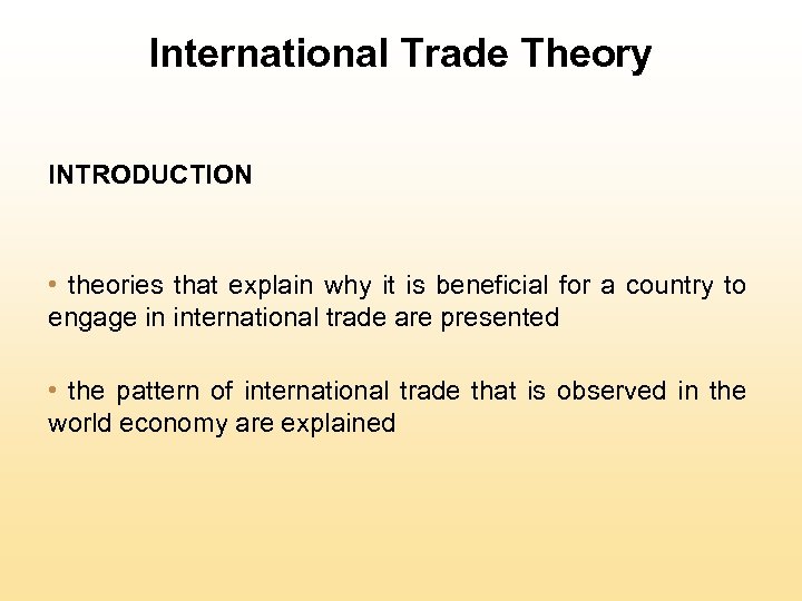 International Trade Theory INTRODUCTION • theories that explain why it is beneficial for a