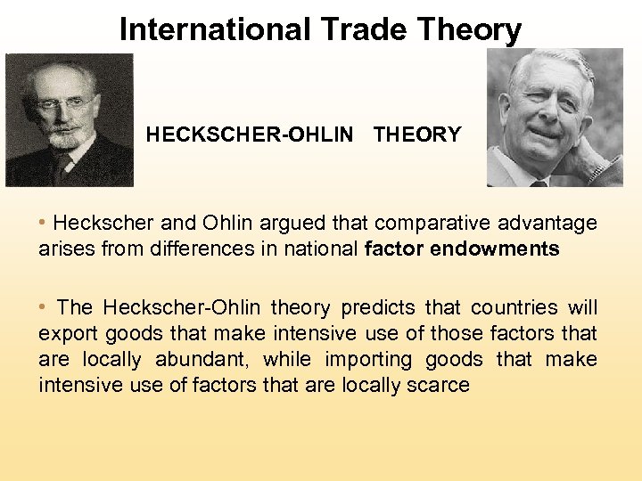 International Trade Theory HECKSCHER-OHLIN THEORY • Heckscher and Ohlin argued that comparative advantage arises