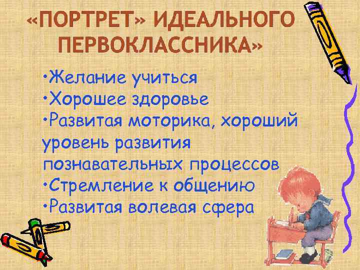  • Желание учиться • Хорошее здоровье • Развитая моторика, хороший уровень развития познавательных