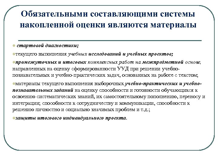Обязательными составляющими системы накопленной оценки являются материалы l стартовой диагностики; lтекущего выполнения учебных исследований