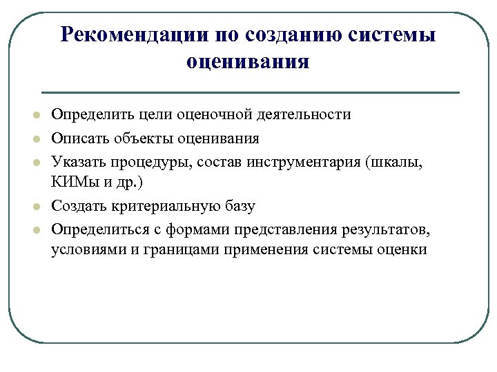 Рекомендации по созданию системы оценивания l l l Определить цели оценочной деятельности Описать объекты