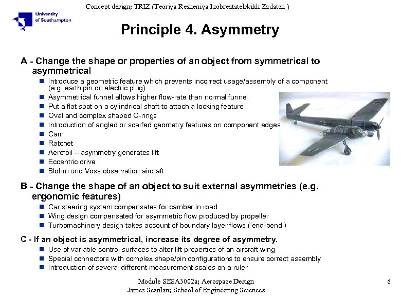 Concept design; TRIZ (Teoriya Resheniya Izobreatatelskikh Zadatch ) Principle 4. Asymmetry A - Change