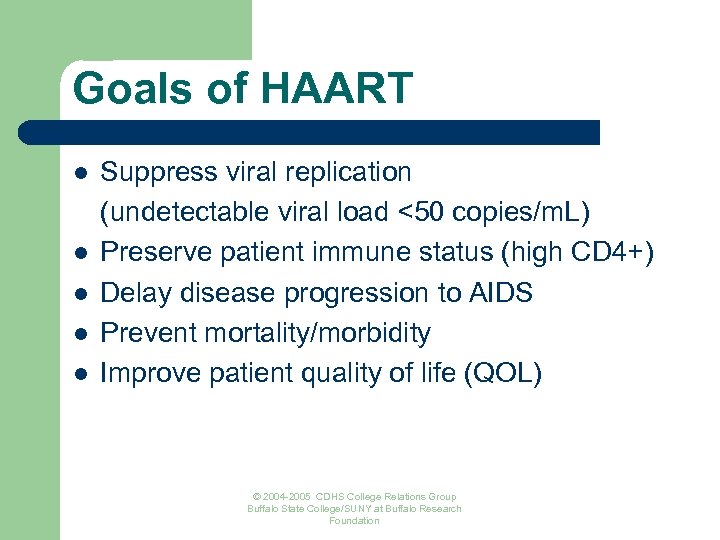 Goals of HAART l l l Suppress viral replication (undetectable viral load <50 copies/m.