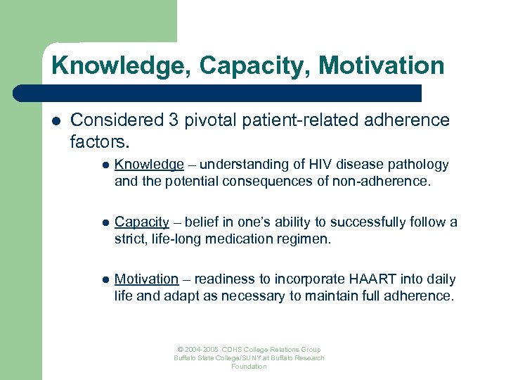 Knowledge, Capacity, Motivation l Considered 3 pivotal patient-related adherence factors. l Knowledge – understanding