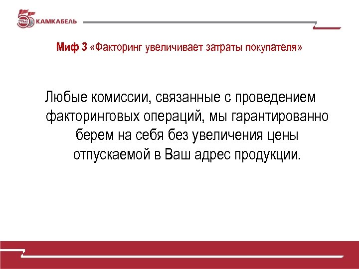 Миф 3 «Факторинг увеличивает затраты покупателя» Любые комиссии, связанные с проведением факторинговых операций, мы