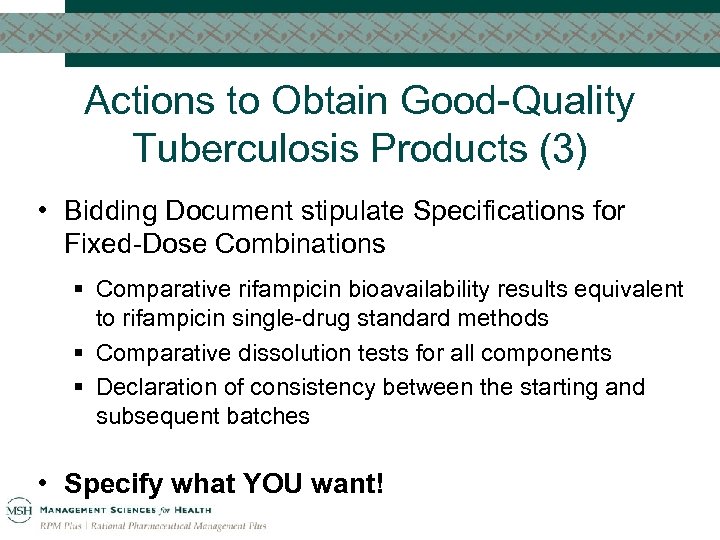 Actions to Obtain Good-Quality Tuberculosis Products (3) • Bidding Document stipulate Specifications for Fixed-Dose