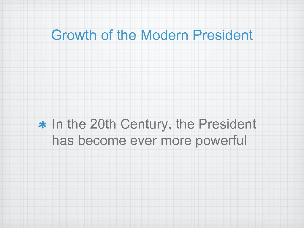 Growth of the Modern President In the 20 th Century, the President has become