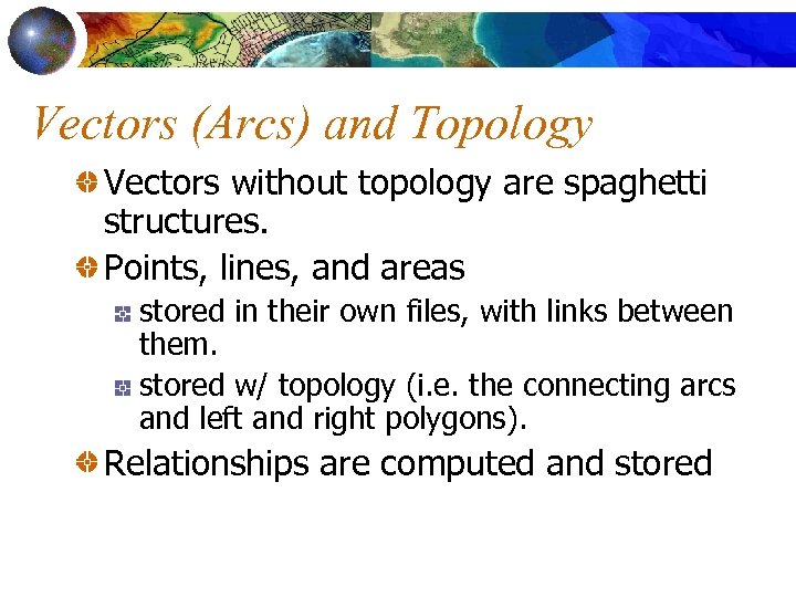 Vectors (Arcs) and Topology Vectors without topology are spaghetti structures. Points, lines, and areas
