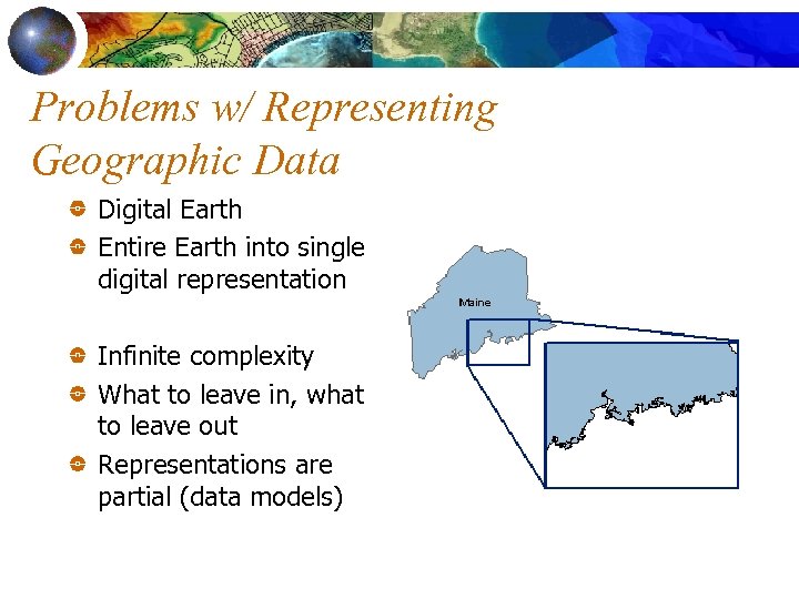 Problems w/ Representing Geographic Data Digital Earth Entire Earth into single digital representation Infinite